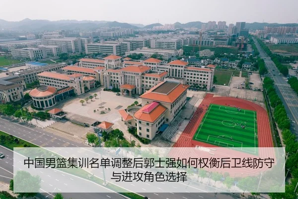 中国男篮集训名单调整后郭士强如何权衡后卫线防守与进攻角色选择